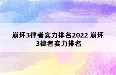 崩坏3律者实力排名2022 崩坏3律者实力排名